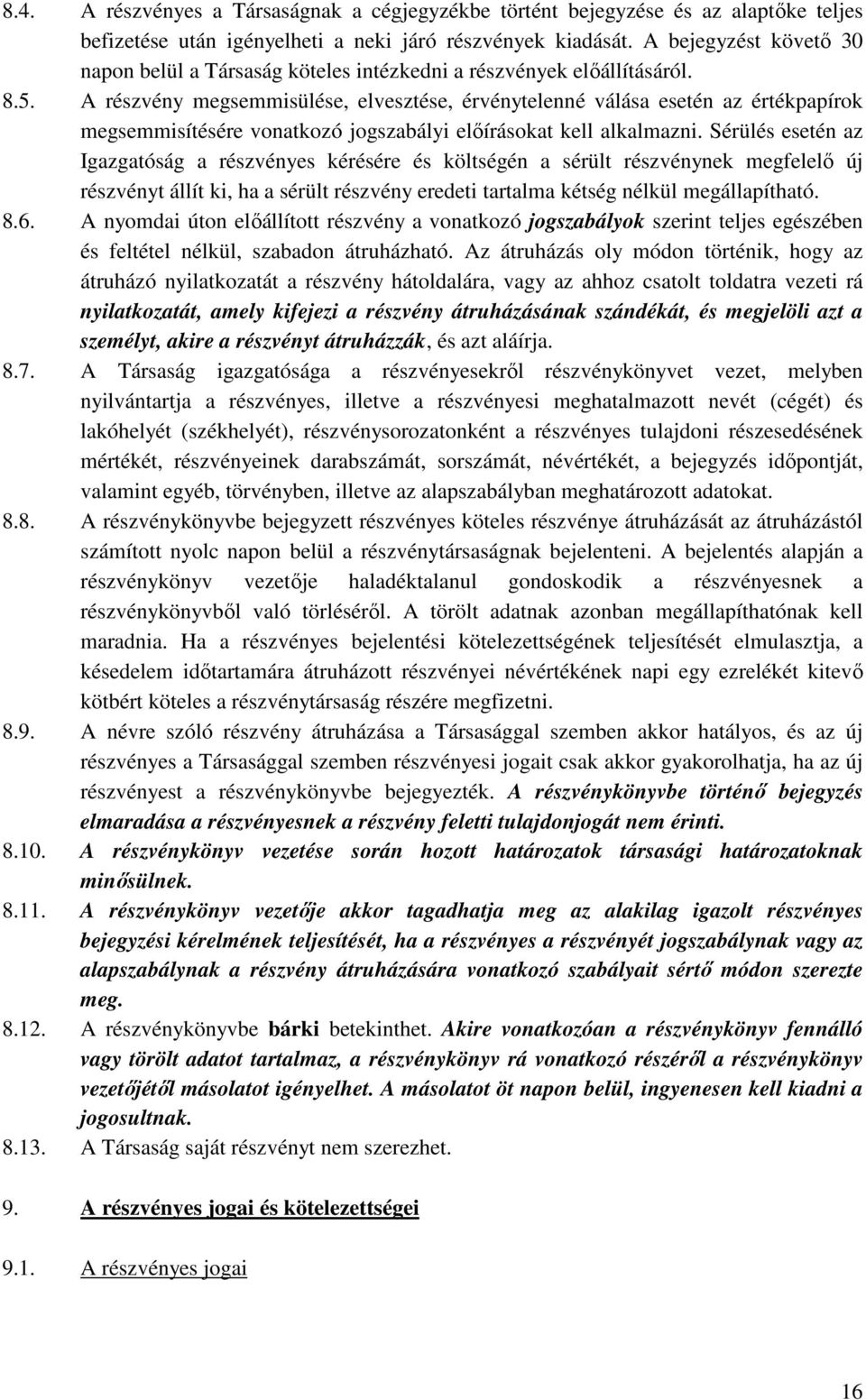 A részvény megsemmisülése, elvesztése, érvénytelenné válása esetén az értékpapírok megsemmisítésére vonatkozó jogszabályi előírásokat kell alkalmazni.