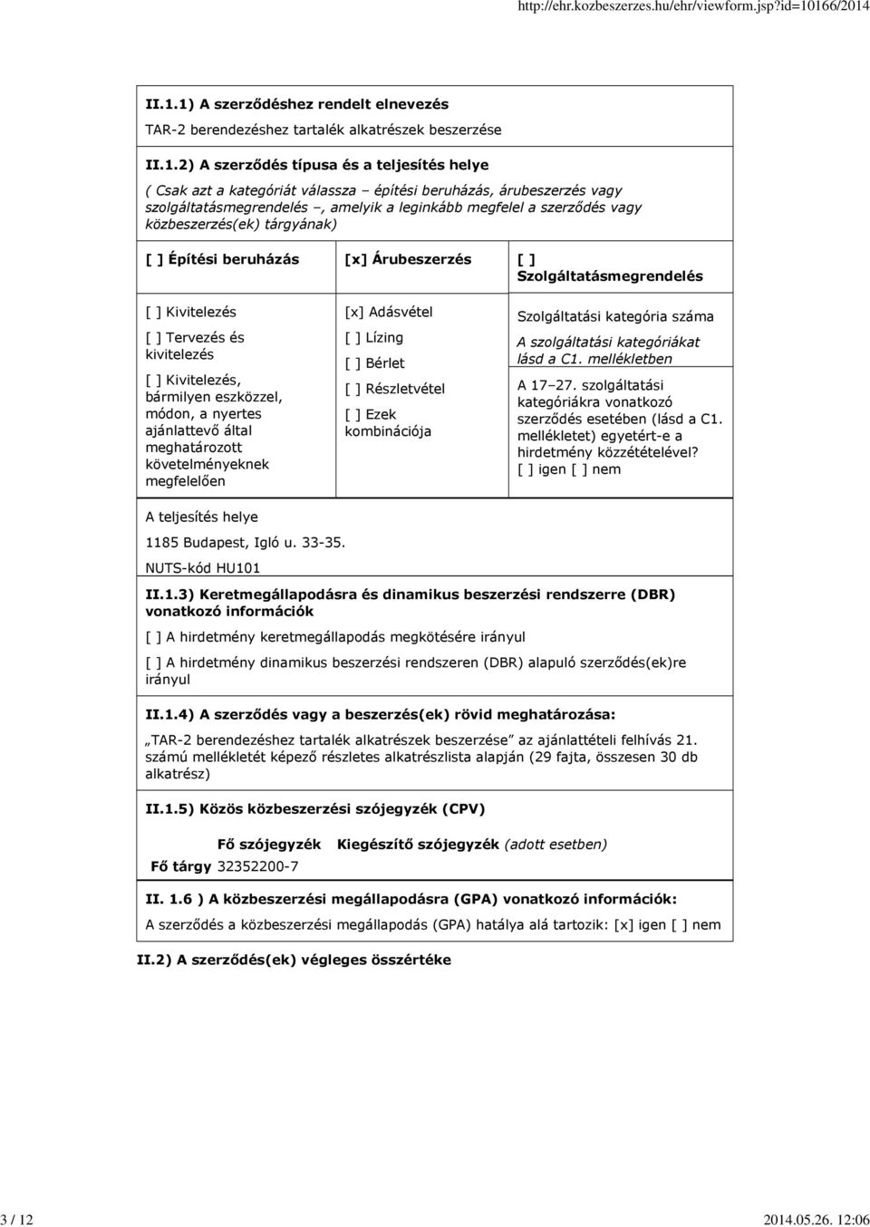 építési beruházás, árubeszerzés vagy szolgáltatásmegrendelés, amelyik a leginkább megfelel a szerződés vagy közbeszerzés(ek) tárgyának) [] Építési beruházás [x] Árubeszerzés []