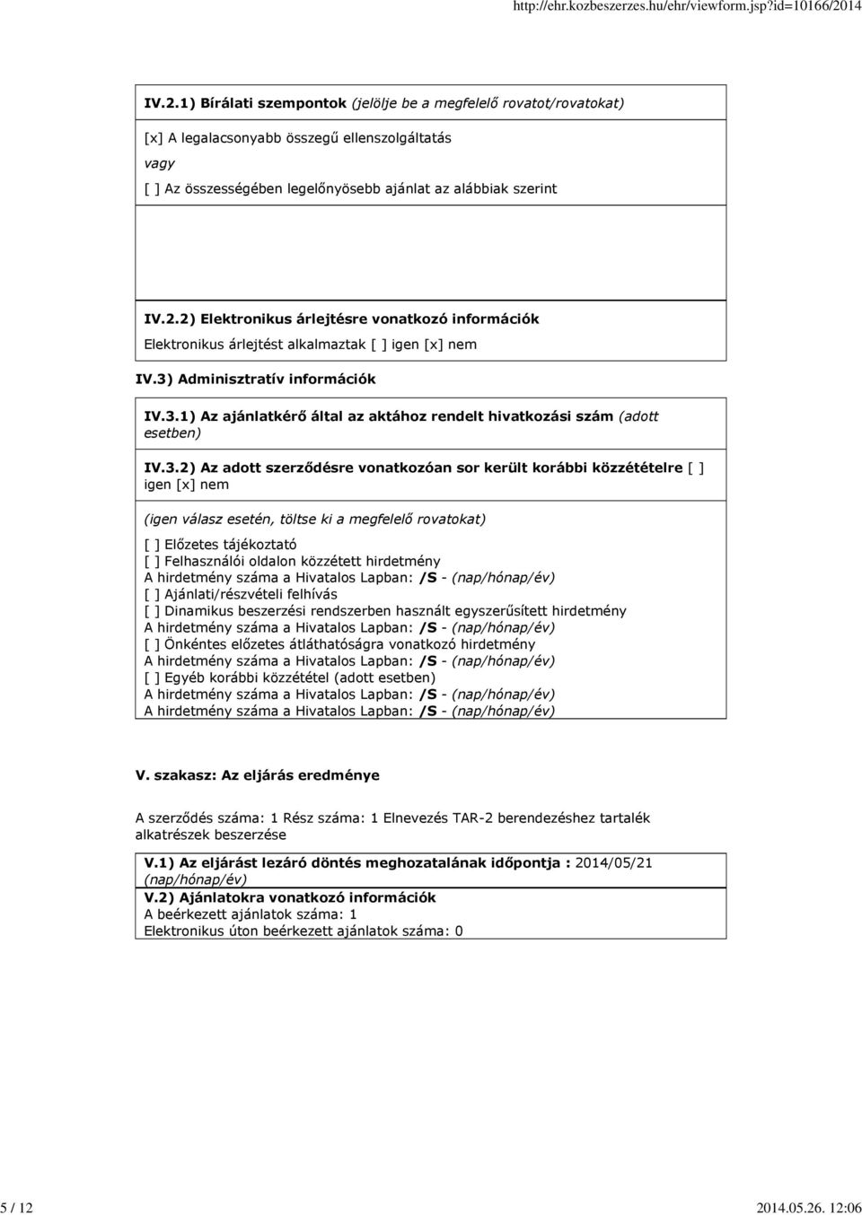 3.2) Az adott szerződésre vonatkozóan sor került korábbi közzétételre [ ] igen [x] nem (igen válasz esetén, töltse ki a megfelelő rovatokat) [ ] Előzetes tájékoztató [ ] Felhasználói oldalon