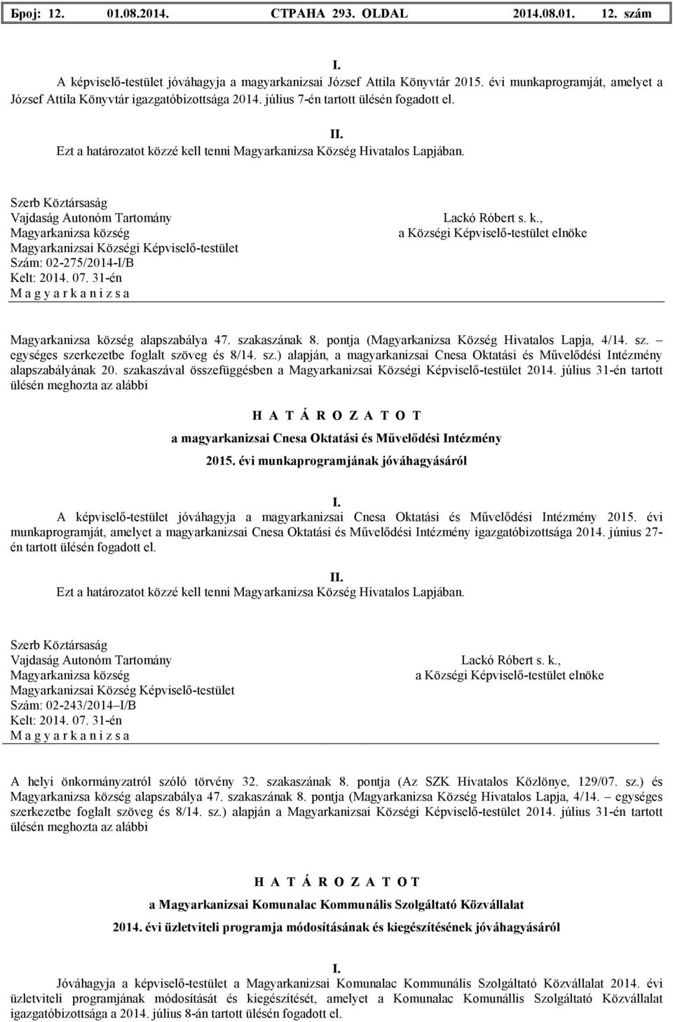 pontja (Magyarkanizsa Község Hivatalos Lapja, 4/14. sz. egységes szerkezetbe foglalt szöveg és 8/14. sz.) alapján, a magyarkanizsai Cnesa Oktatási és Mővelıdési Intézmény alapszabályának 20.