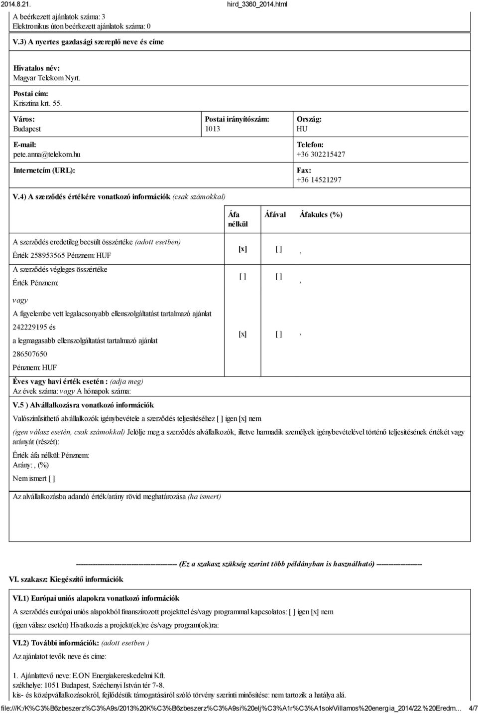 4) A szerződés értékére vonatkozó információk (csak számokkal) Áfa nélkül Áfával Áfakulcs (%) A szerződés eredetileg becsült összértéke (adott esetben) Érték 258953565 Pénznem: HUF A szerződés