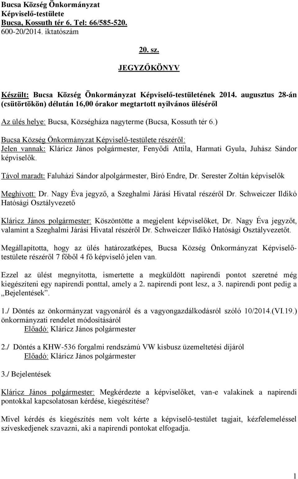 ) Bucsa Község Önkormányzat Képviselő-testülete részéről: Jelen vannak: Kláricz János polgármester, Fenyődi Attila, Harmati Gyula, Juhász Sándor képviselők.