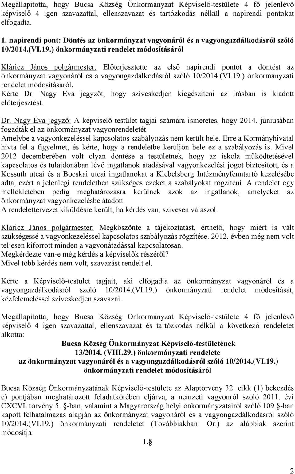 ) önkormányzati rendelet módosításáról Kláricz János polgármester: Előterjesztette az első napirendi pontot a döntést az önkormányzat vagyonáról és a vagyongazdálkodásról szóló 10/2014.(VI.19.