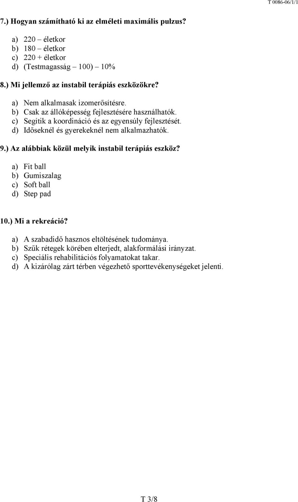 d) Időseknél és gyerekeknél nem alkalmazhatók. 9.) Az alábbiak közül melyik instabil terápiás eszköz? a) Fit ball b) Gumiszalag c) Soft ball d) Step pad 10.) Mi a rekreáció?