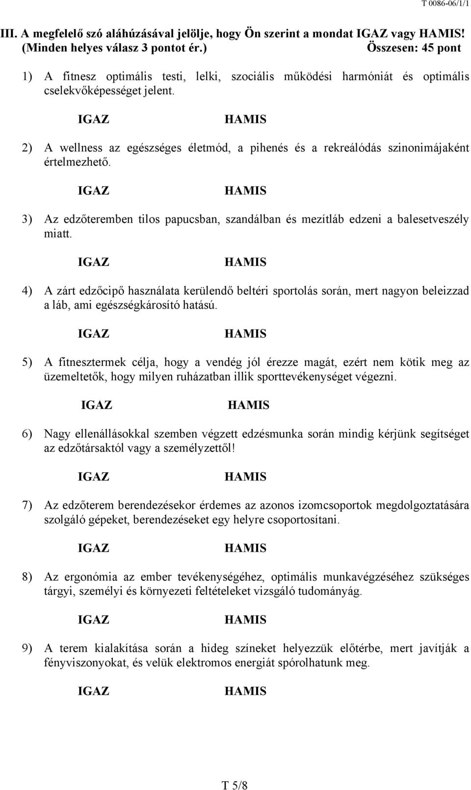 2) A wellness az egészséges életmód, a pihenés és a rekreálódás szinonimájaként értelmezhető. 3) Az edzőteremben tilos papucsban, szandálban és mezítláb edzeni a balesetveszély miatt.