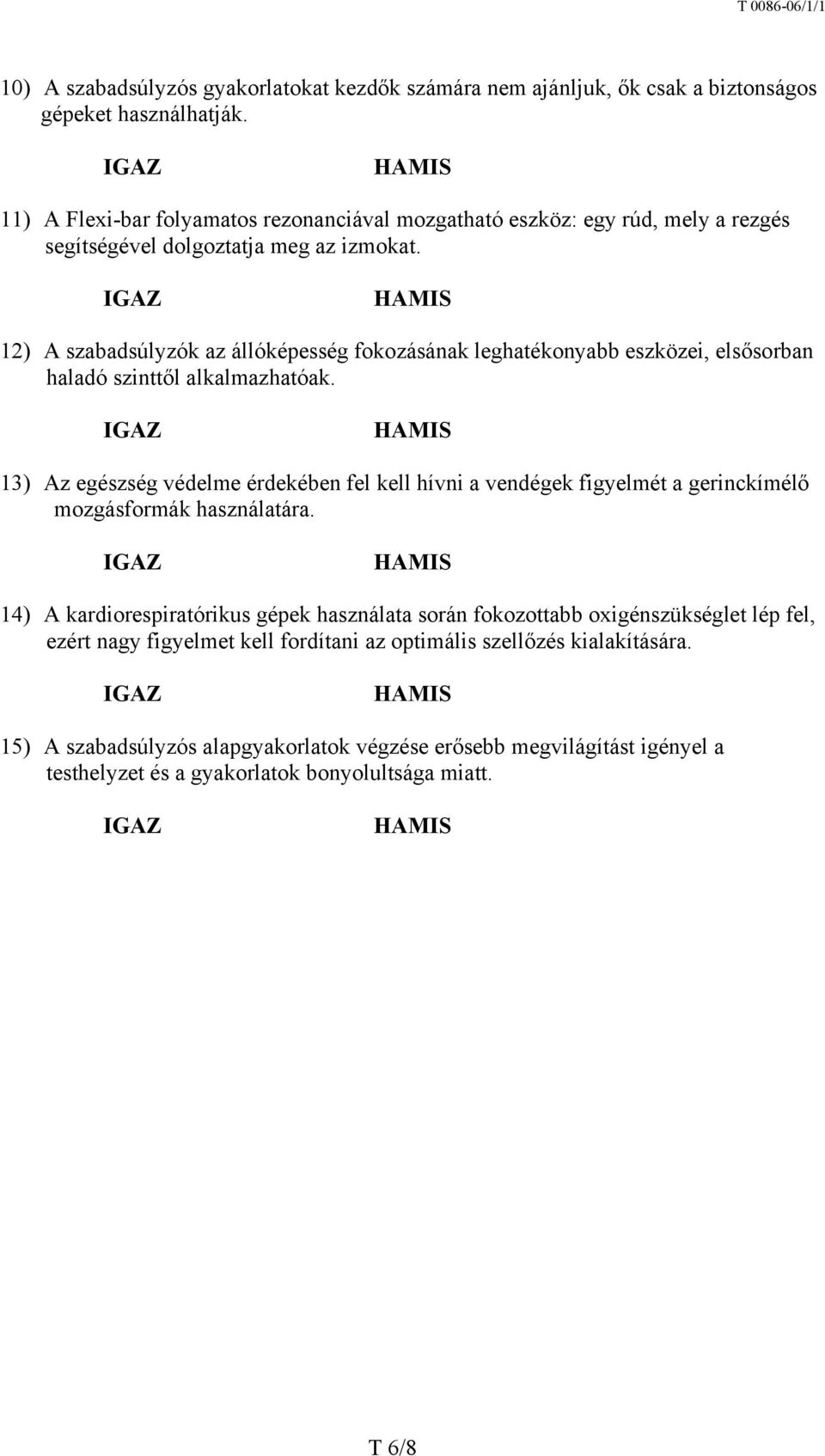 12) A szabadsúlyzók az állóképesség fokozásának leghatékonyabb eszközei, elsősorban haladó szinttől alkalmazhatóak.