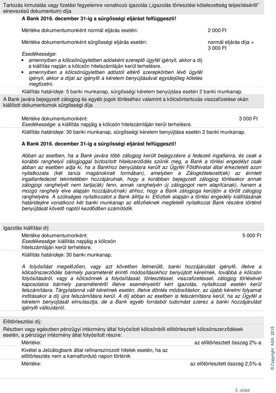 Mértéke dokumentumonként normál eljárás esetén: 2 000 Ft Mértéke dokumentumonként sürgősségi eljárás esetén: Esedékessége: amennyiben a kölcsönügyletben adósként szereplő ügyfél igényli, akkor a díj