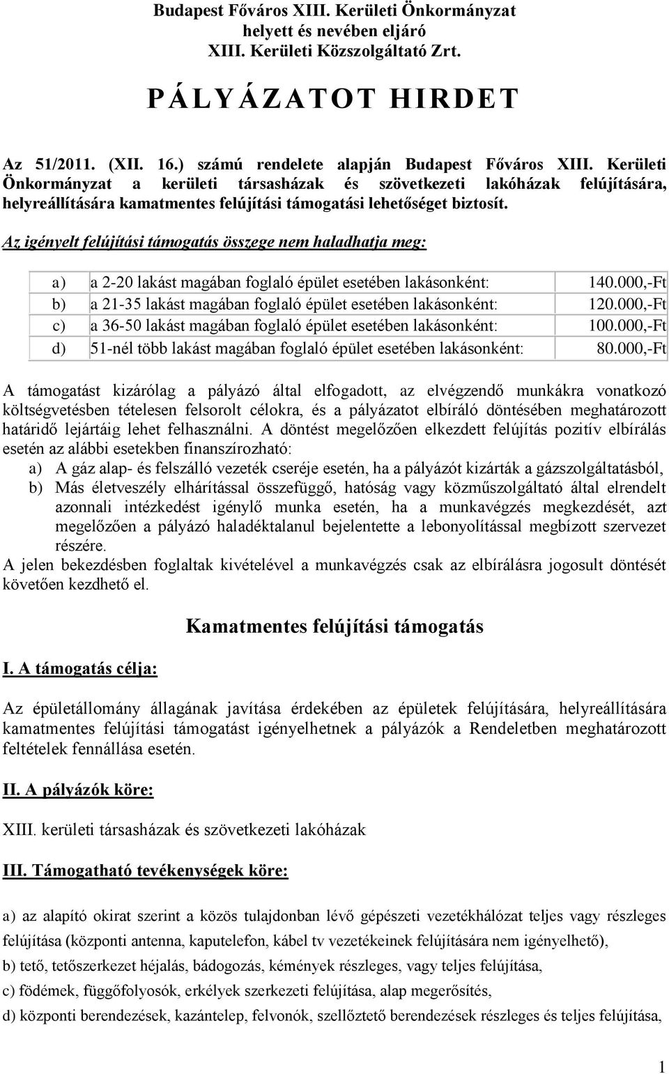 Az igényelt felújítási támogatás összege nem haladhatja meg: a) a 2-20 lakást magában foglaló épület esetében lakásonként: 140.