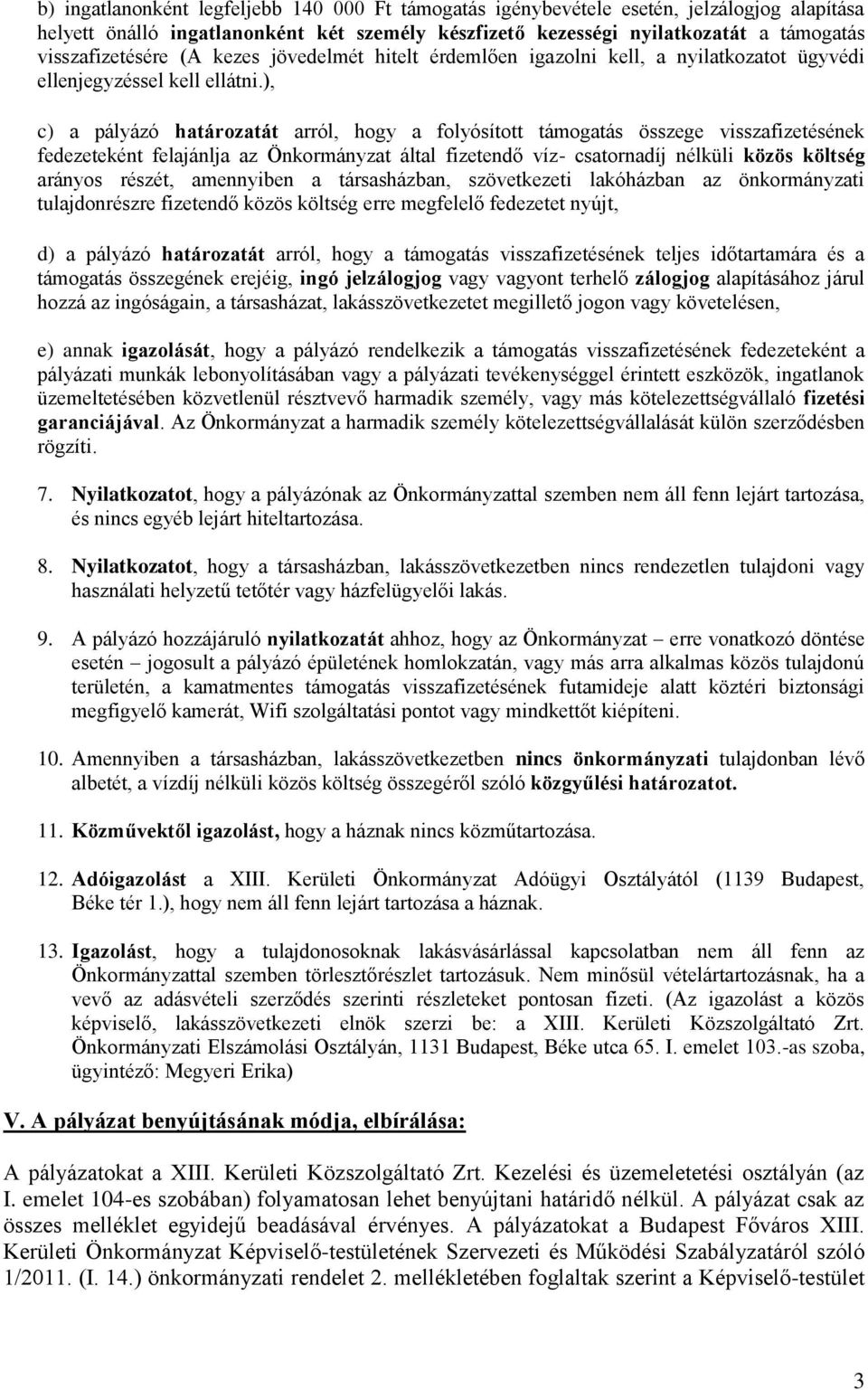 ), c) a pályázó határozatát arról, hogy a folyósított támogatás összege visszafizetésének fedezeteként felajánlja az Önkormányzat által fizetendő víz- csatornadíj nélküli közös költség arányos