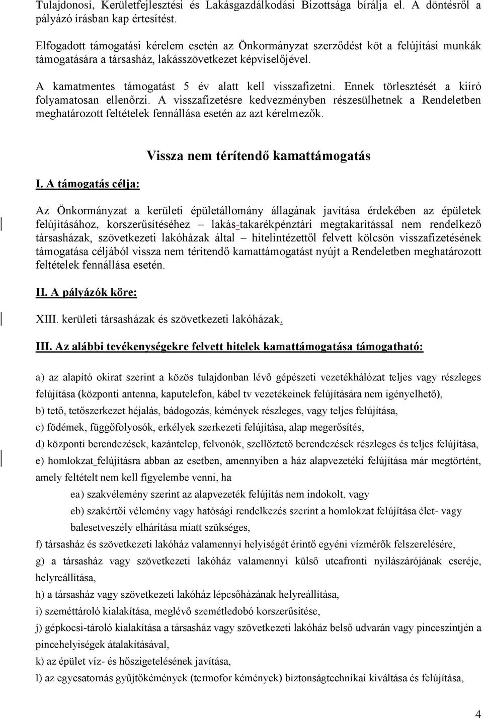 A kamatmentes támogatást 5 év alatt kell visszafizetni. Ennek törlesztését a kiíró folyamatosan ellenőrzi.