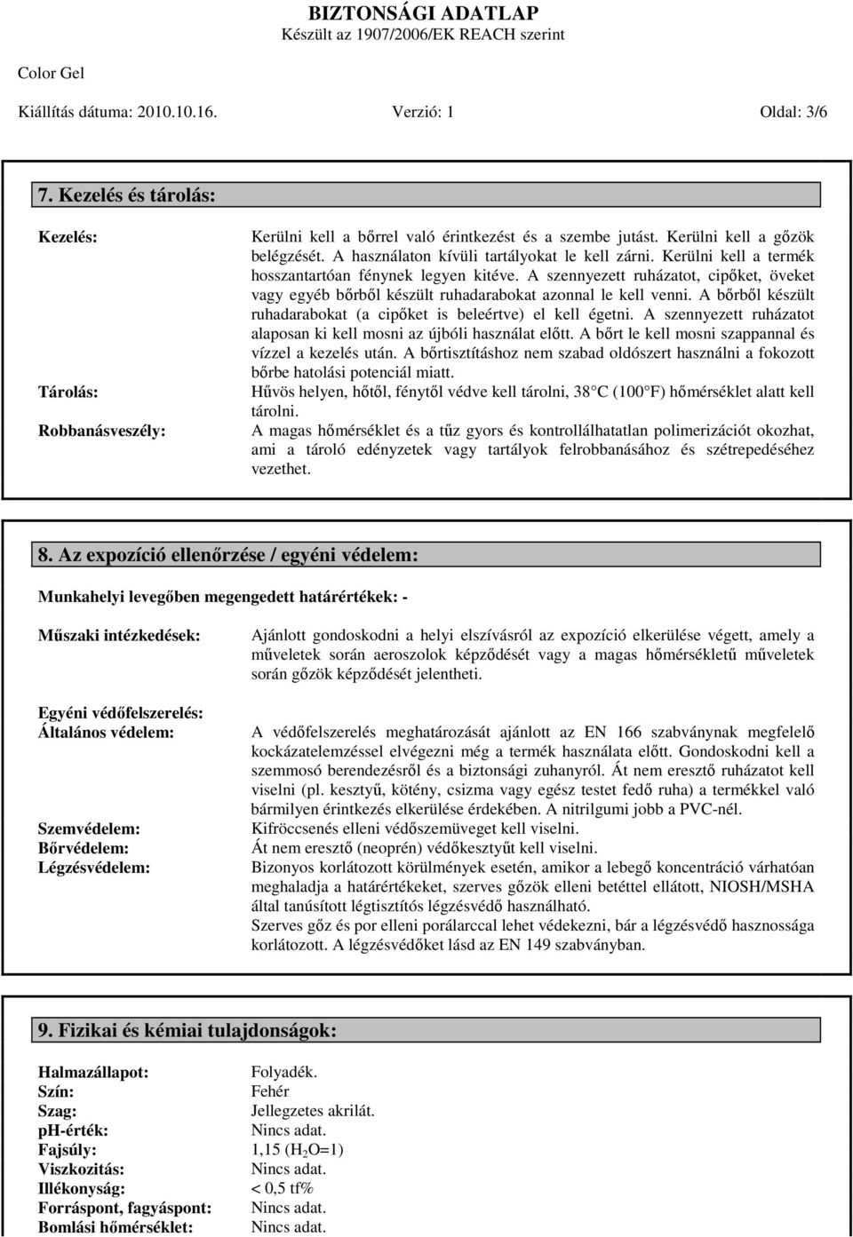 A szennyezett ruházatot, cipőket, öveket vagy egyéb bőrből készült ruhadarabokat azonnal le kell venni. A bőrből készült ruhadarabokat (a cipőket is beleértve) el kell égetni.