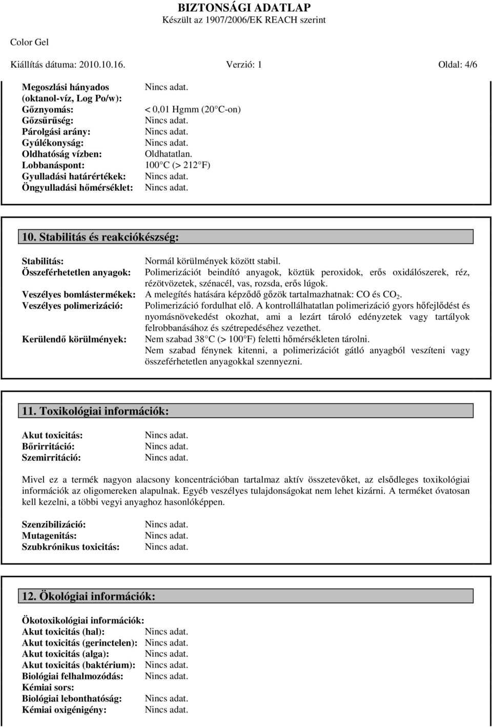 hőmérséklet: < 0,01 Hgmm (20 C-on) Oldhatatlan. 100 C (> 212 F) 10. Stabilitás és reakciókészség: Stabilitás: Normál körülmények között stabil.