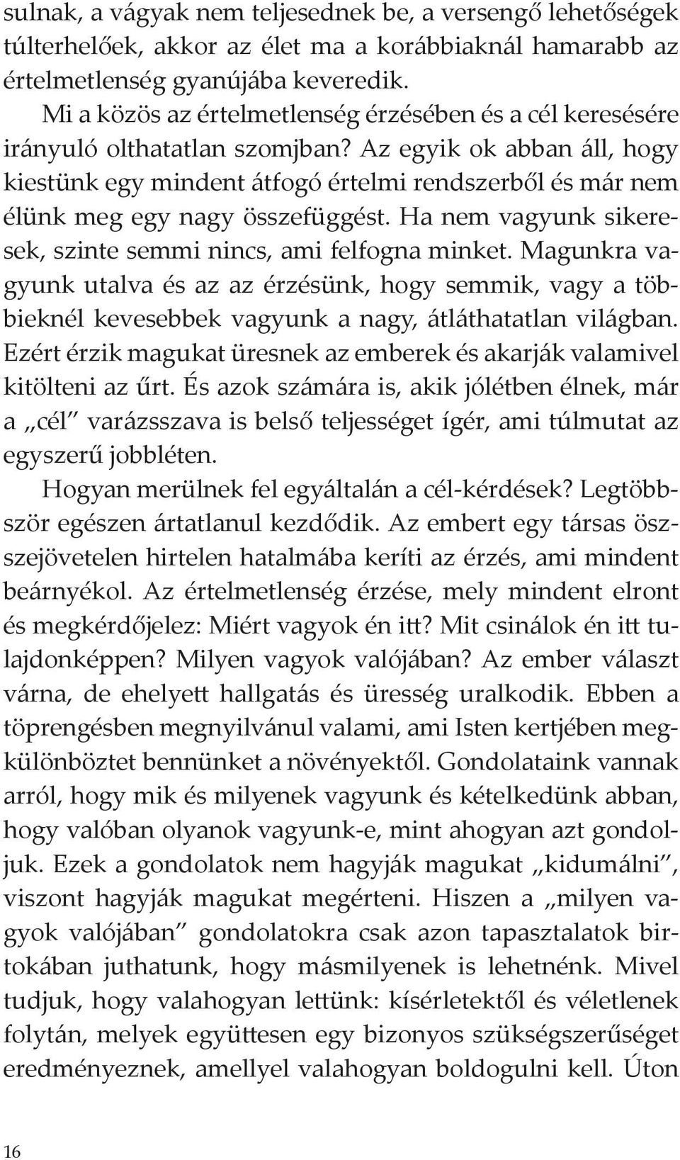 Az egyik ok abban áll, hogy kiestünk egy mindent átfogó értelmi rendszerből és már nem élünk meg egy nagy összefüggést. Ha nem vagyunk sikeresek, szinte semmi nincs, ami felfogna minket.