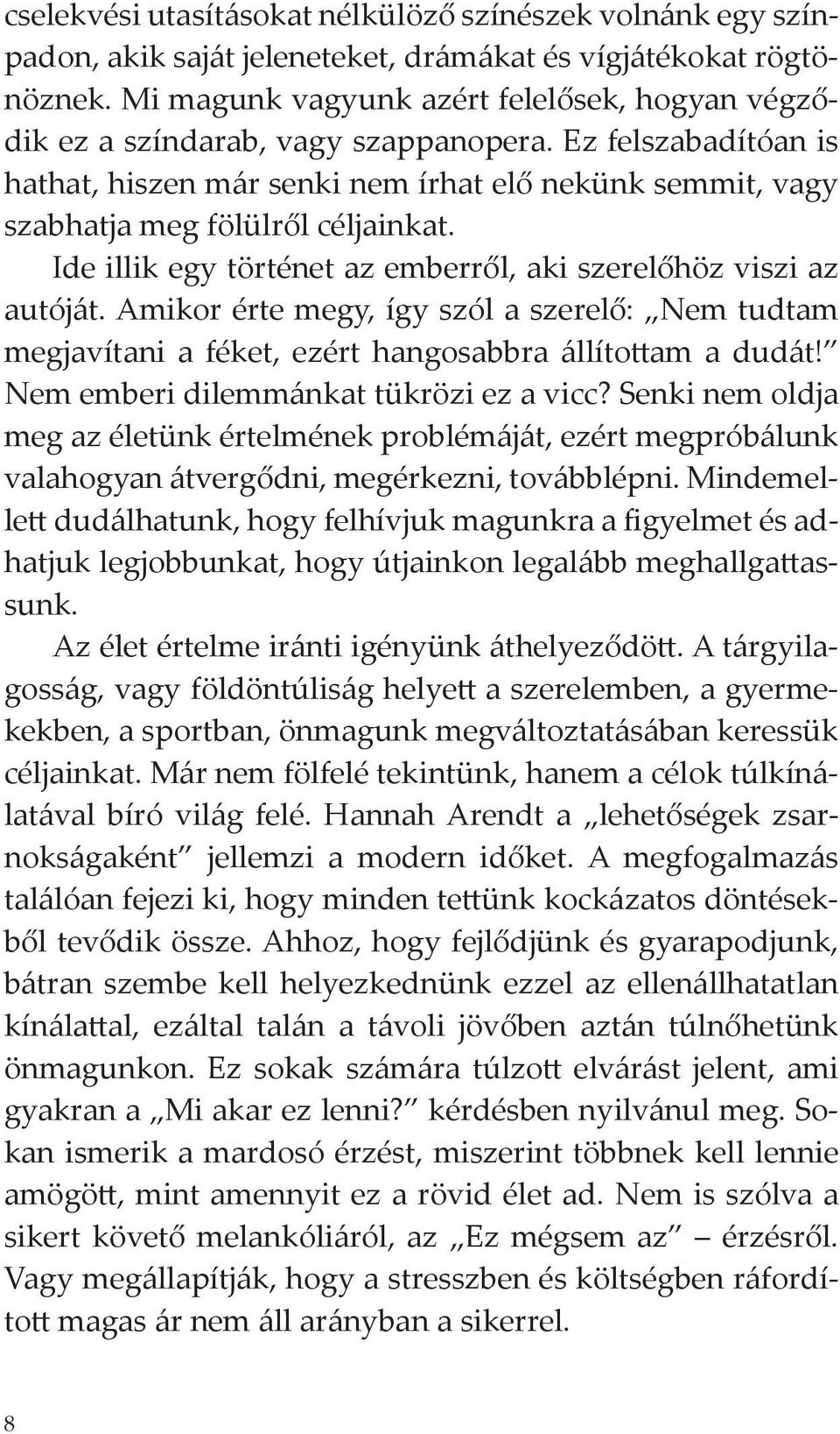 Ide illik egy történet az emberről, aki szerelőhöz viszi az autóját. Amikor érte megy, így szól a szerelő: Nem tudtam megjavítani a féket, ezért hangosabbra állítottam a dudát!