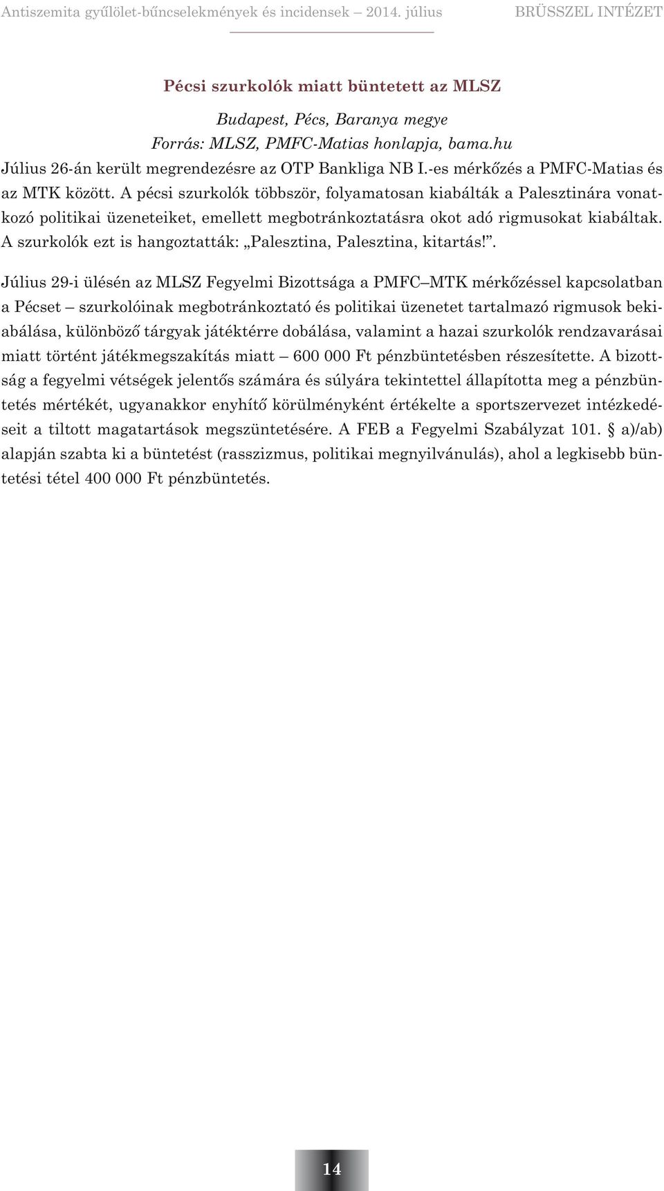 A pécsi szurkolók többször, folyamatosan kiabálták a Palesztinára vonatkozó politikai üzeneteiket, emellett megbotránkoztatásra okot adó rigmusokat kiabáltak.