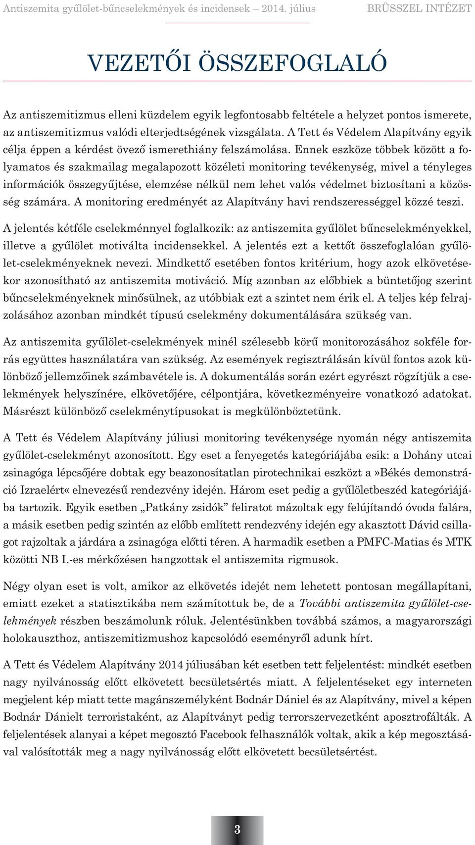 Ennek eszköze többek között a folyamatos és szakmailag megalapozott közéleti monitoring tevékenység, mivel a tényleges információk összegyûjtése, elemzése nélkül nem lehet valós védelmet biztosítani