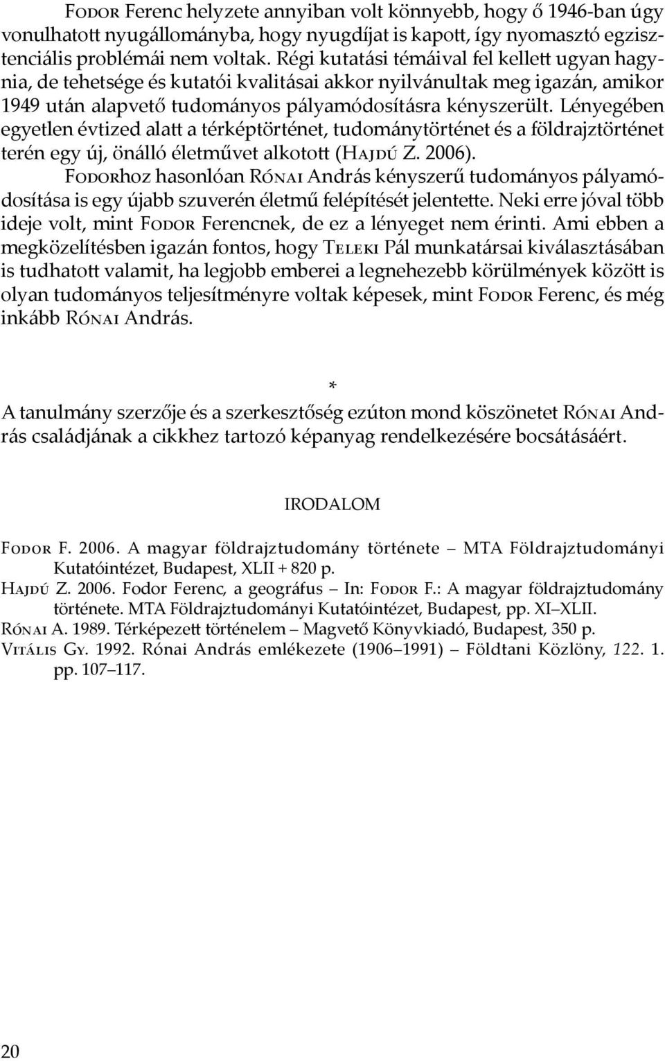 Lényegében egyetlen évtized alatt a térképtörténet, tudománytörténet és a földrajztörténet terén egy új, önálló életművet alkotott (Hajdú Z. 2006).