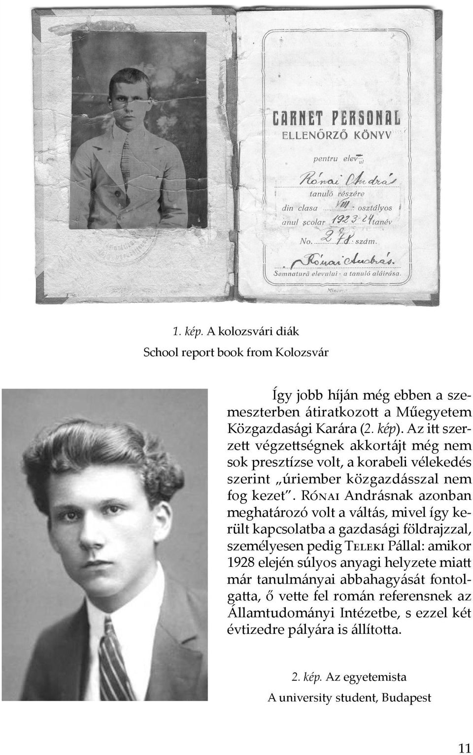 Rónai Andrásnak azonban meghatározó volt a váltás, mivel így került kapcsolatba a gazdasági földrajzzal, személyesen pedig Teleki Pállal: amikor 1928 elején súlyos