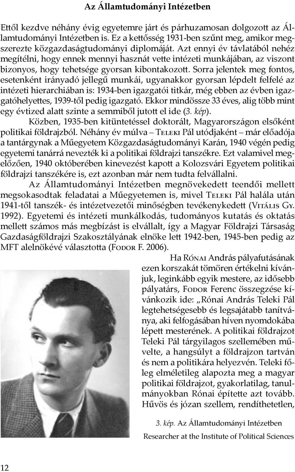 Azt ennyi év távlatából nehéz megítélni, hogy ennek mennyi hasznát vette intézeti munkájában, az viszont bizonyos, hogy tehetsége gyorsan kibontakozott.