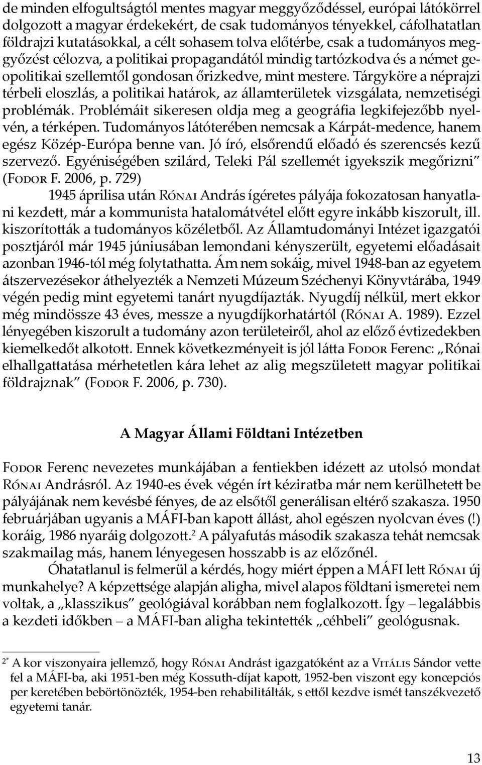 Tárgyköre a néprajzi térbeli eloszlás, a politikai határok, az államterületek vizsgálata, nemzetiségi problémák. Problémáit sikeresen oldja meg a geográfia legkifejezőbb nyelvén, a térképen.