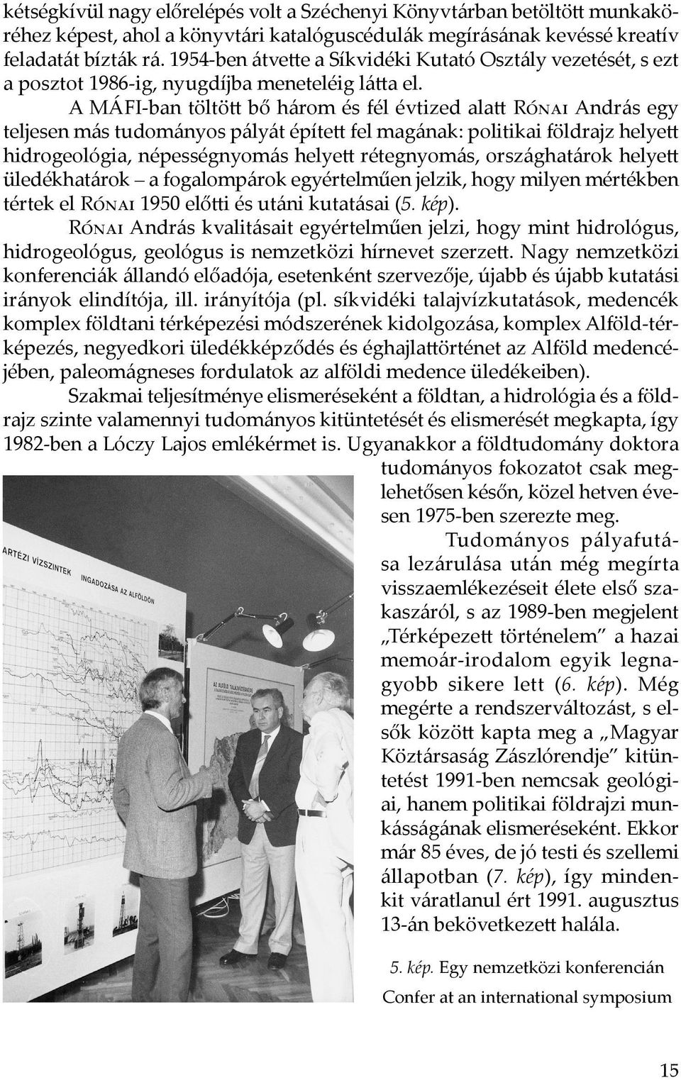 A MÁFI-ban töltött bő három és fél évtized alatt Rónai András egy teljesen más tudományos pályát épített fel magának: politikai földrajz helyett hidrogeológia, népességnyomás helyett rétegnyomás,