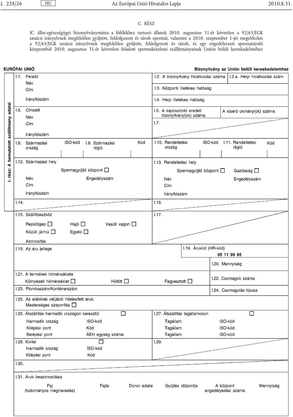 augusztus 31-ét követően a 92/65/EGK tanácsi irányelvnek megfelelően gyűjtött, feldolgozott és tárolt spermái, valamint a 2010.