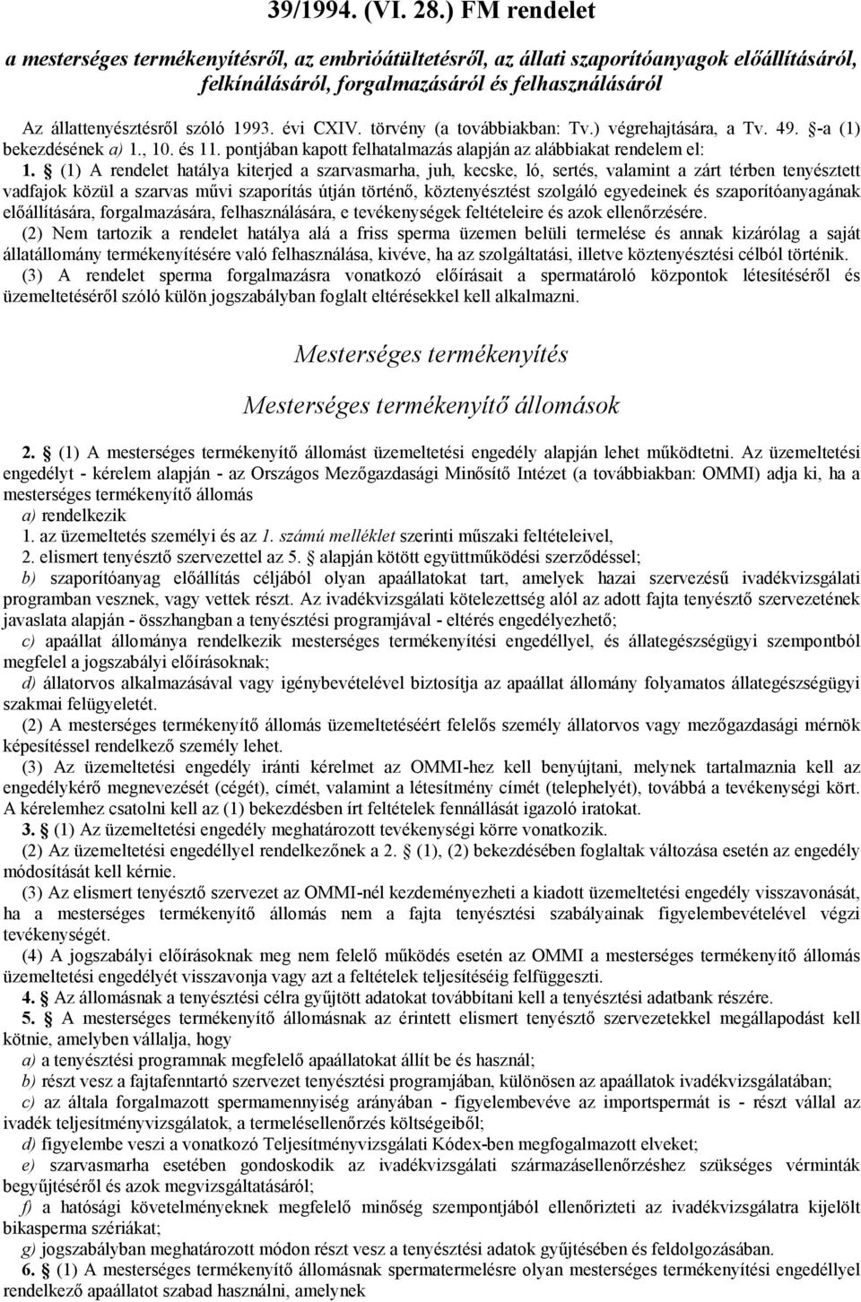 évi CXIV. törvény (a továbbiakban: Tv.) végrehajtására, a Tv. 49. -a (1) bekezdésének a) 1., 10. és 11. pontjában kapott felhatalmazás alapján az alábbiakat rendelem el: 1.