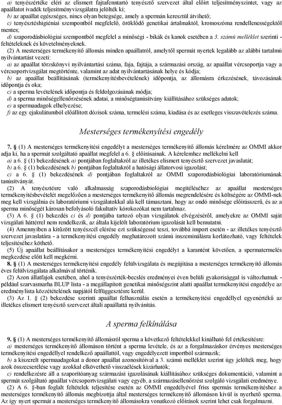 szempontból megfelel a minőségi - bikák és kanok esetében a 3. számú melléklet szerinti - feltételeknek és követelményeknek.