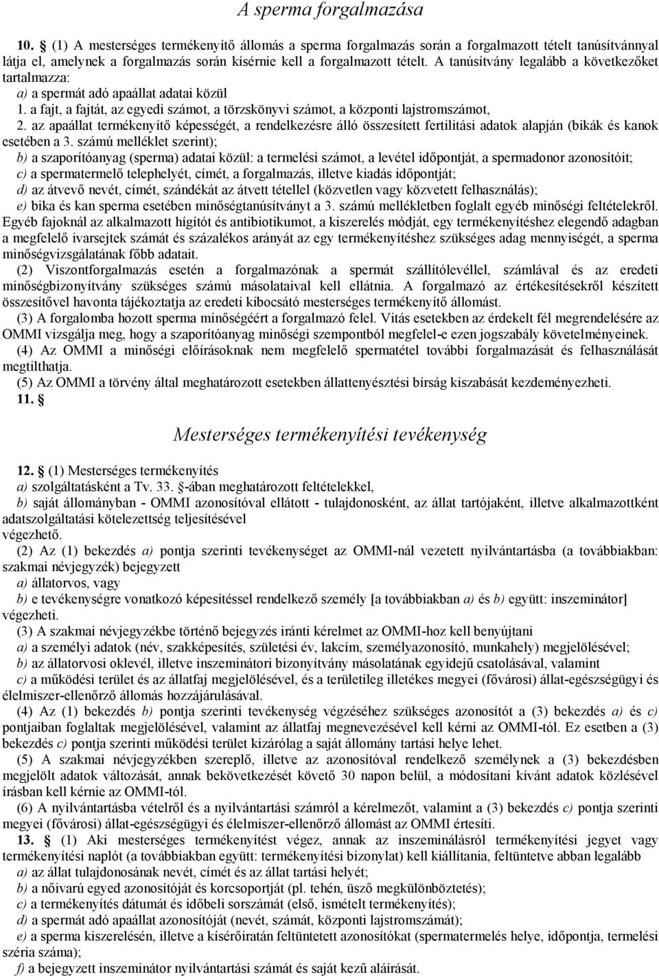 A tanúsítvány legalább a következőket tartalmazza: a) a spermát adó apaállat adatai közül 1. a fajt, a fajtát, az egyedi számot, a törzskönyvi számot, a központi lajstromszámot, 2.