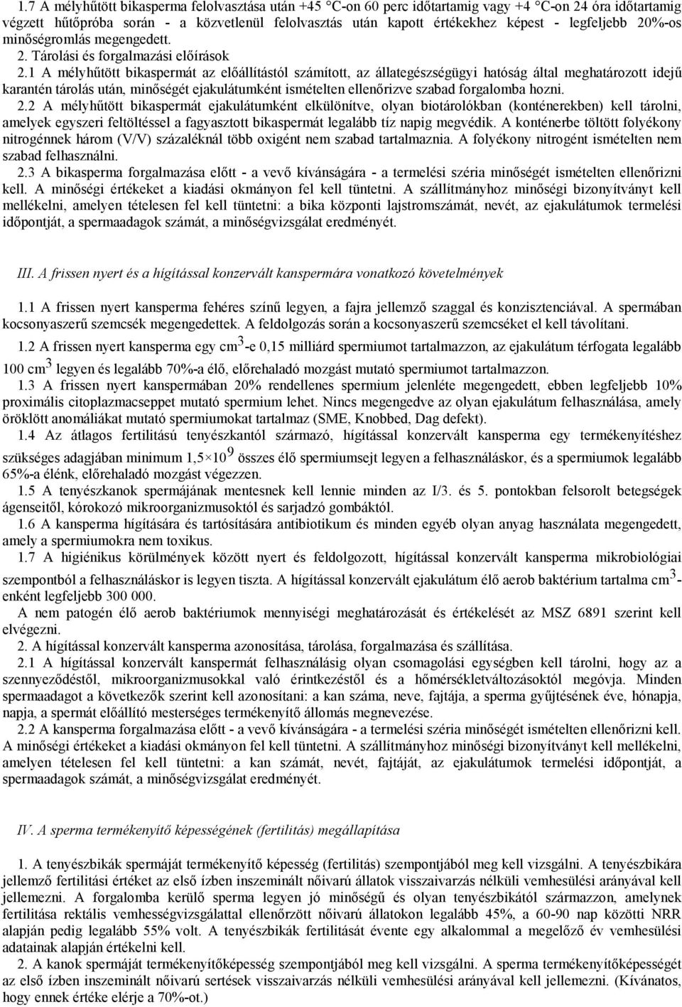 1 A mélyhűtött bikaspermát az előállítástól számított, az állategészségügyi hatóság által meghatározott idejű karantén tárolás után, minőségét ejakulátumként ismételten ellenőrizve szabad forgalomba
