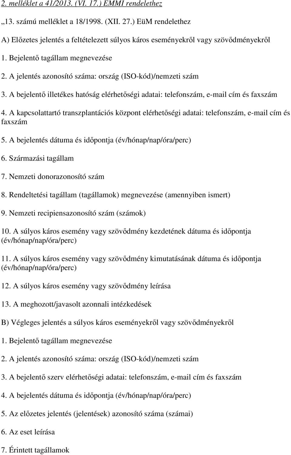 A kapcsolattartó transzplantációs központ elérhetıségi adatai: telefonszám, e-mail cím és faxszám 5. A bejelentés dátuma és idıpontja (év/hónap/nap/óra/perc) 6. Származási tagállam 7.