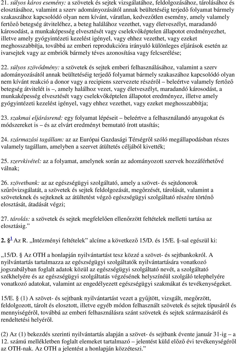 elvesztését vagy cselekvıképtelen állapotot eredményezhet, illetve amely gyógyintézeti kezelést igényel, vagy ehhez vezethet, vagy ezeket meghosszabbítja, továbbá az emberi reprodukcióra irányuló