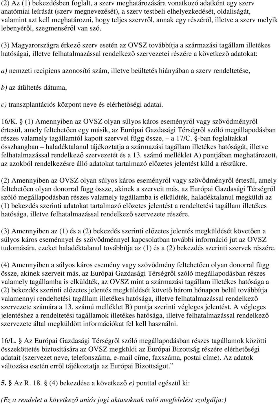 (3) Magyarországra érkezı szerv esetén az OVSZ továbbítja a származási tagállam illetékes hatóságai, illetve felhatalmazással rendelkezı szervezetei részére a következı adatokat: a) nemzeti recipiens