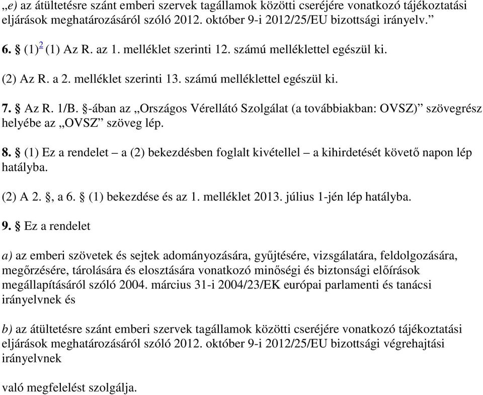 -ában az Országos Vérellátó Szolgálat (a továbbiakban: OVSZ) szövegrész helyébe az OVSZ szöveg lép. 8. (1) Ez a rendelet a (2) bekezdésben foglalt kivétellel a kihirdetését követı napon lép hatályba.