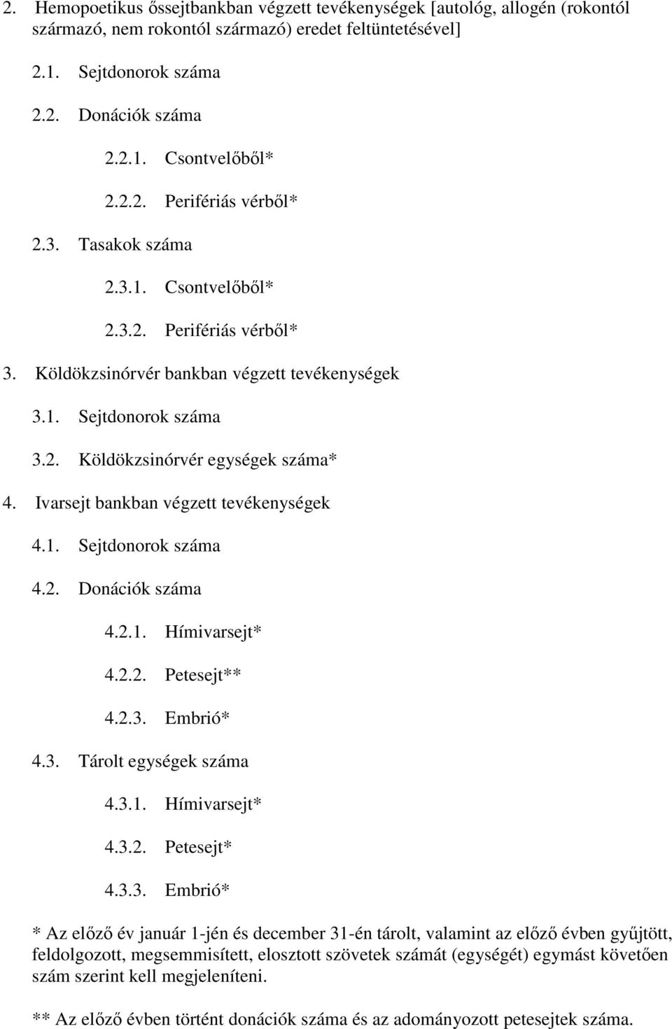 Ivarsejt bankban végzett tevékenységek 4.1. Sejtdonorok száma 4.2. Donációk száma 4.2.1. Hímivarsejt* 4.2.2. Petesejt** 4.2.3. Embrió* 4.3. Tárolt egységek száma 4.3.1. Hímivarsejt* 4.3.2. Petesejt* 4.