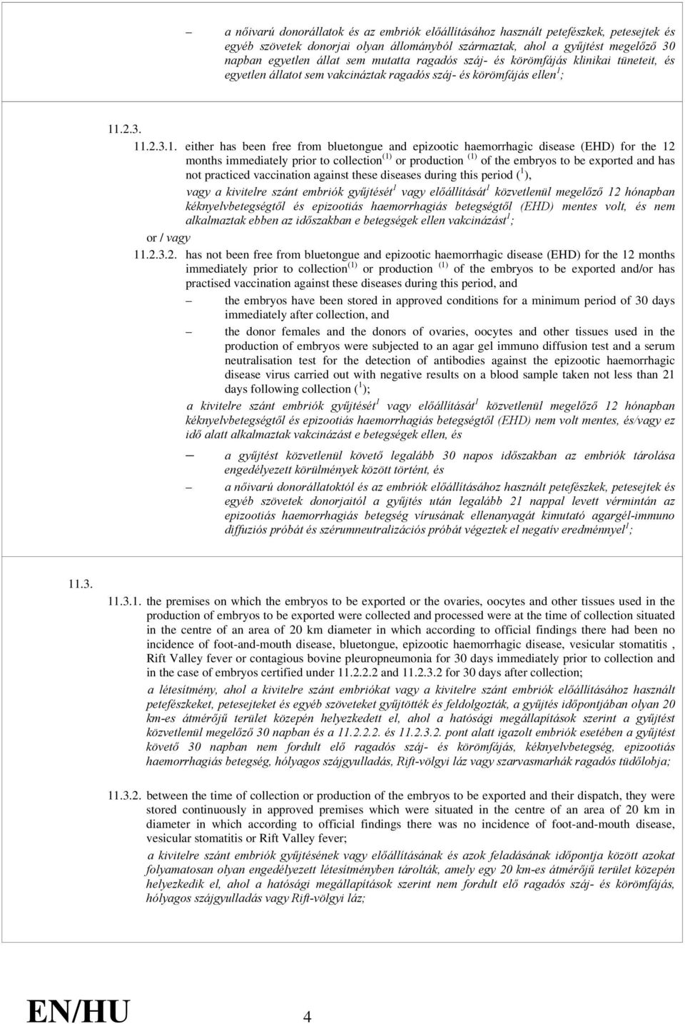 ; 11.2.3. 11.2.3.1. either has been free from bluetongue and epizootic haemorrhagic disease (EHD) for the 12 months immediately prior to collection (1) or production (1) of the embryos to be exported