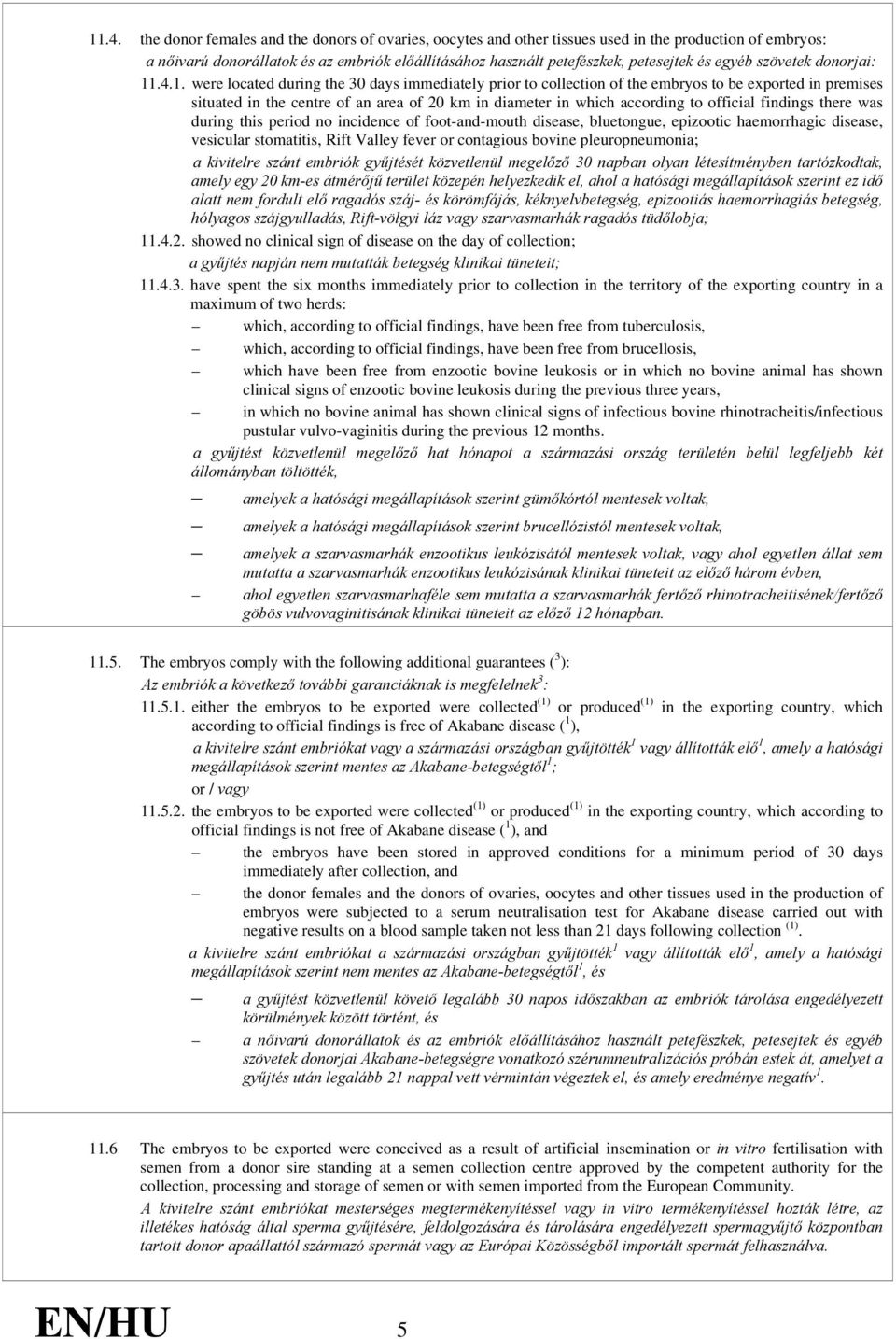 .4.1. were located during the 30 days immediately prior to collection of the embryos to be exported in premises situated in the centre of an area of 20 km in diameter in which according to official