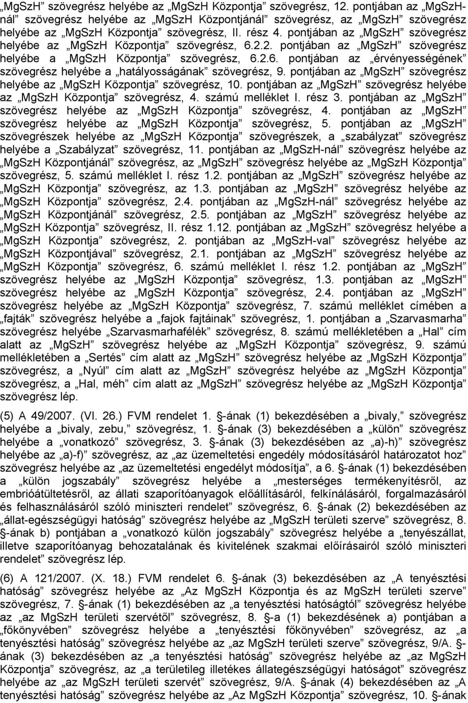 pontjában az MgSzH szövegrész helyébe az MgSzH Központja szövegrész, 10. pontjában az MgSzH szövegrész helyébe az MgSzH Központja szövegrész, 4. számú melléklet I. rész 3.
