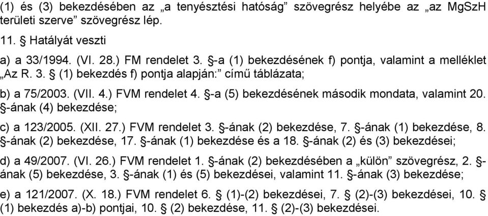 -ának (4) bekezdése; c) a 123/2005. (XII. 27.) FVM rendelet 3. -ának (2) bekezdése, 7. -ának (1) bekezdése, 8. -ának (2) bekezdése, 17. -ának (1) bekezdése és a 18.