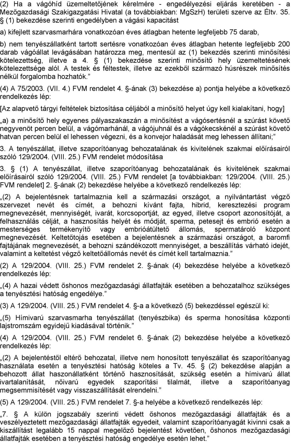 átlagban hetente legfeljebb 200 darab vágóállat levágásában határozza meg, mentesül az (1) bekezdés szerinti minősítési kötelezettség, illetve a 4.