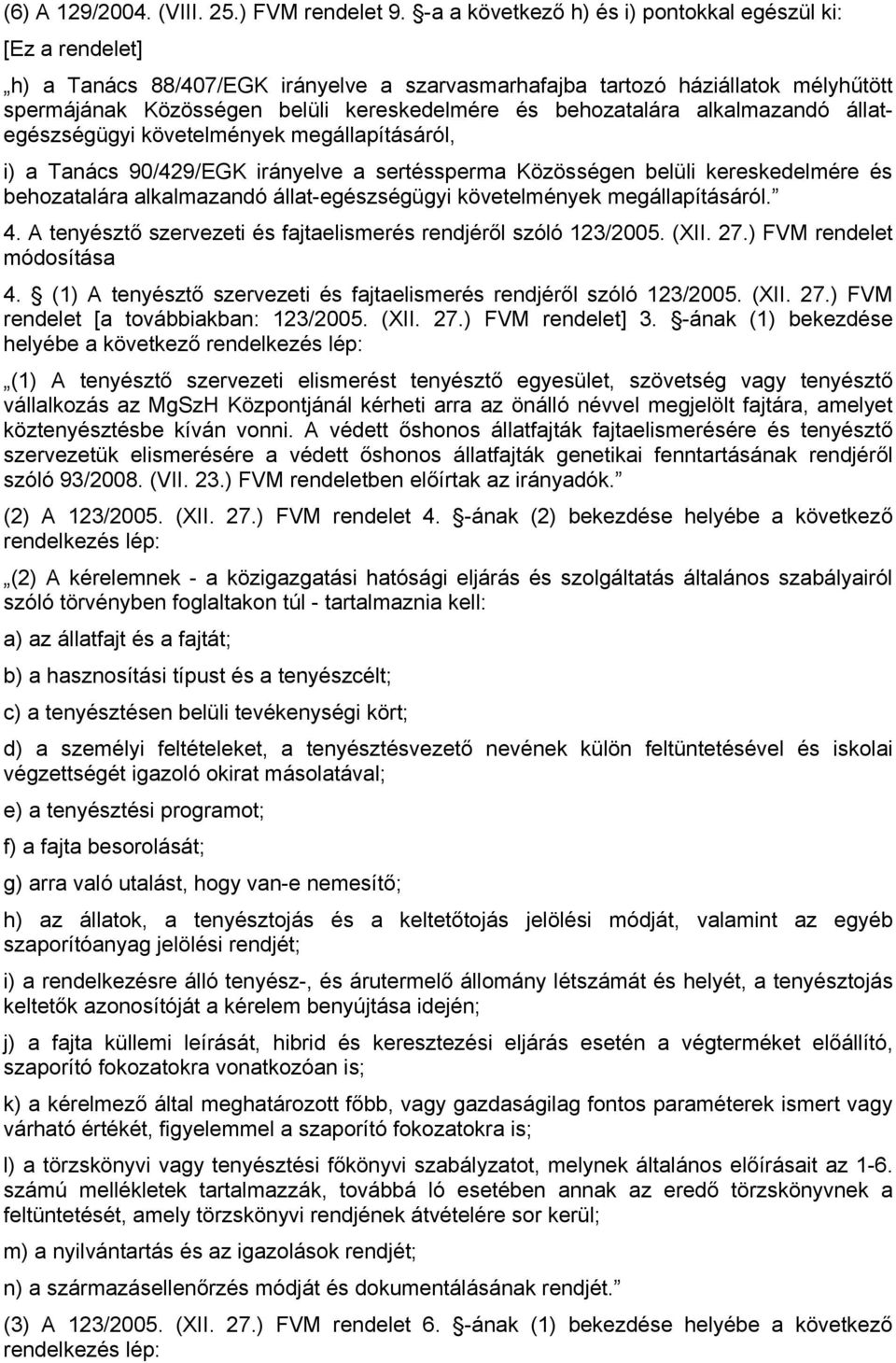 behozatalára alkalmazandó állategészségügyi követelmények megállapításáról, i) a Tanács 90/429/EGK irányelve a sertéssperma Közösségen belüli kereskedelmére és behozatalára alkalmazandó