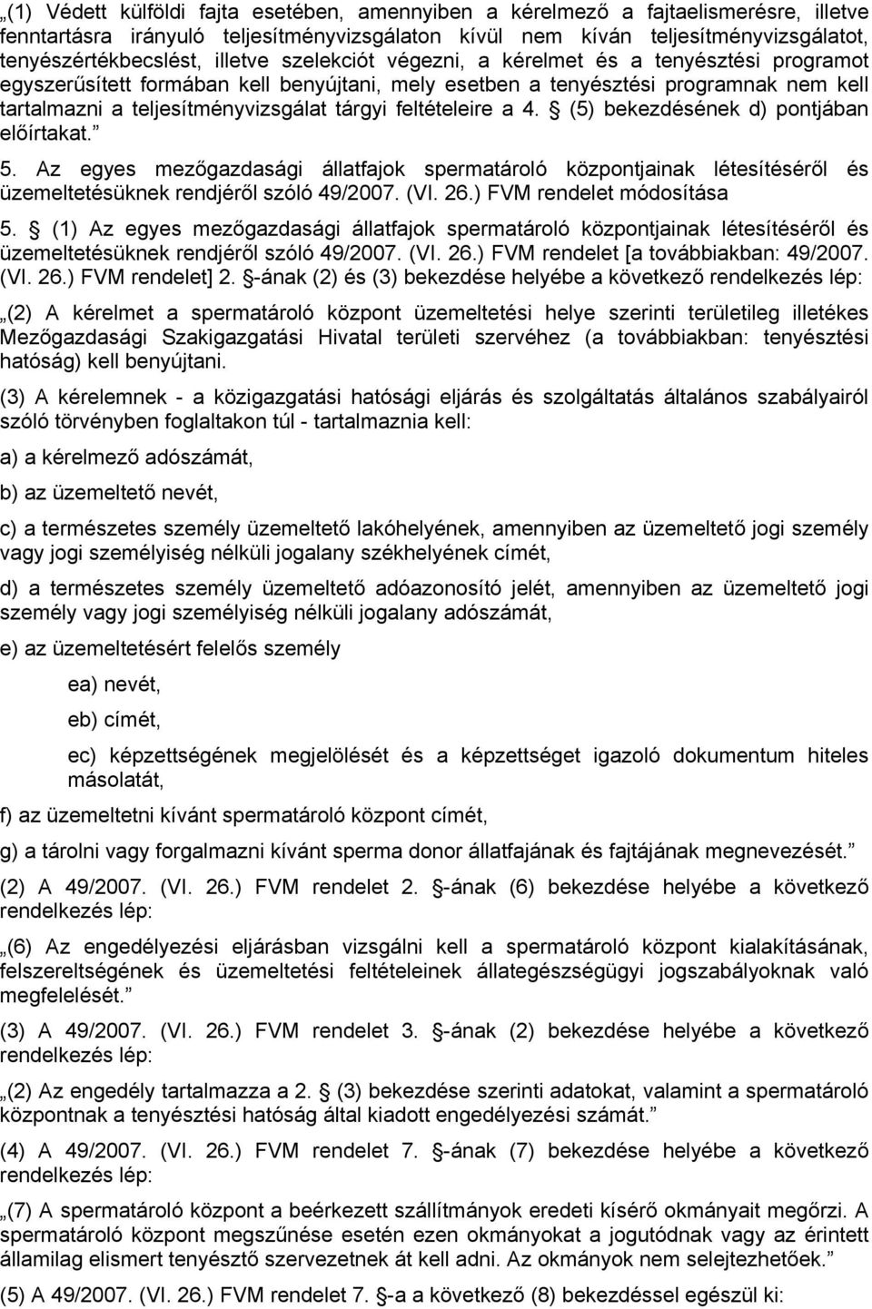 feltételeire a 4. (5) bekezdésének d) pontjában előírtakat. 5. Az egyes mezőgazdasági állatfajok spermatároló központjainak létesítéséről és üzemeltetésüknek rendjéről szóló 49/2007. (VI. 26.