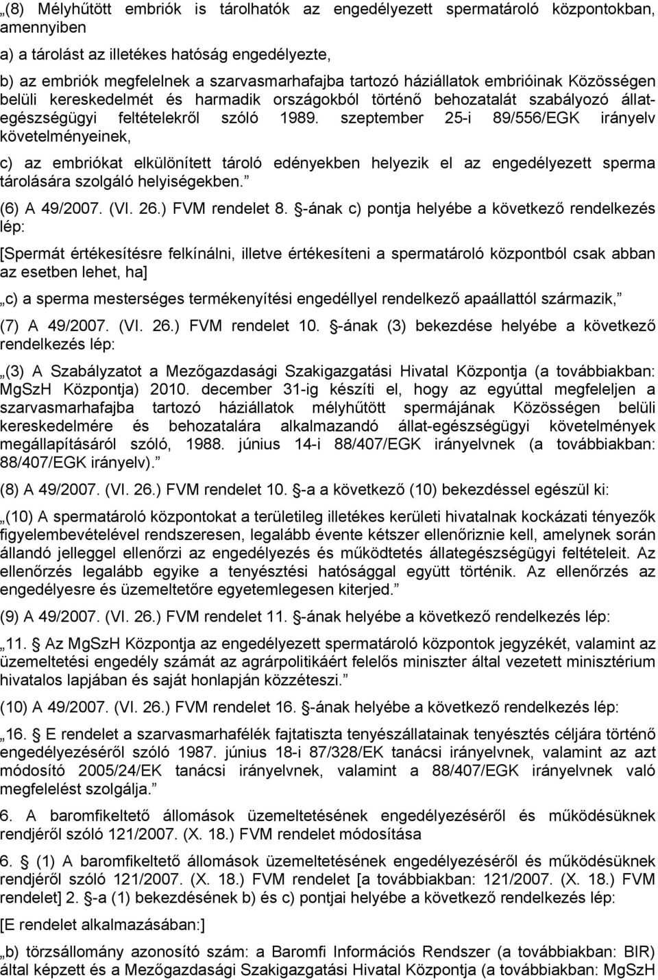 szeptember 25-i 89/556/EGK irányelv követelményeinek, c) az embriókat elkülönített tároló edényekben helyezik el az engedélyezett sperma tárolására szolgáló helyiségekben. (6) A 49/2007. (VI. 26.
