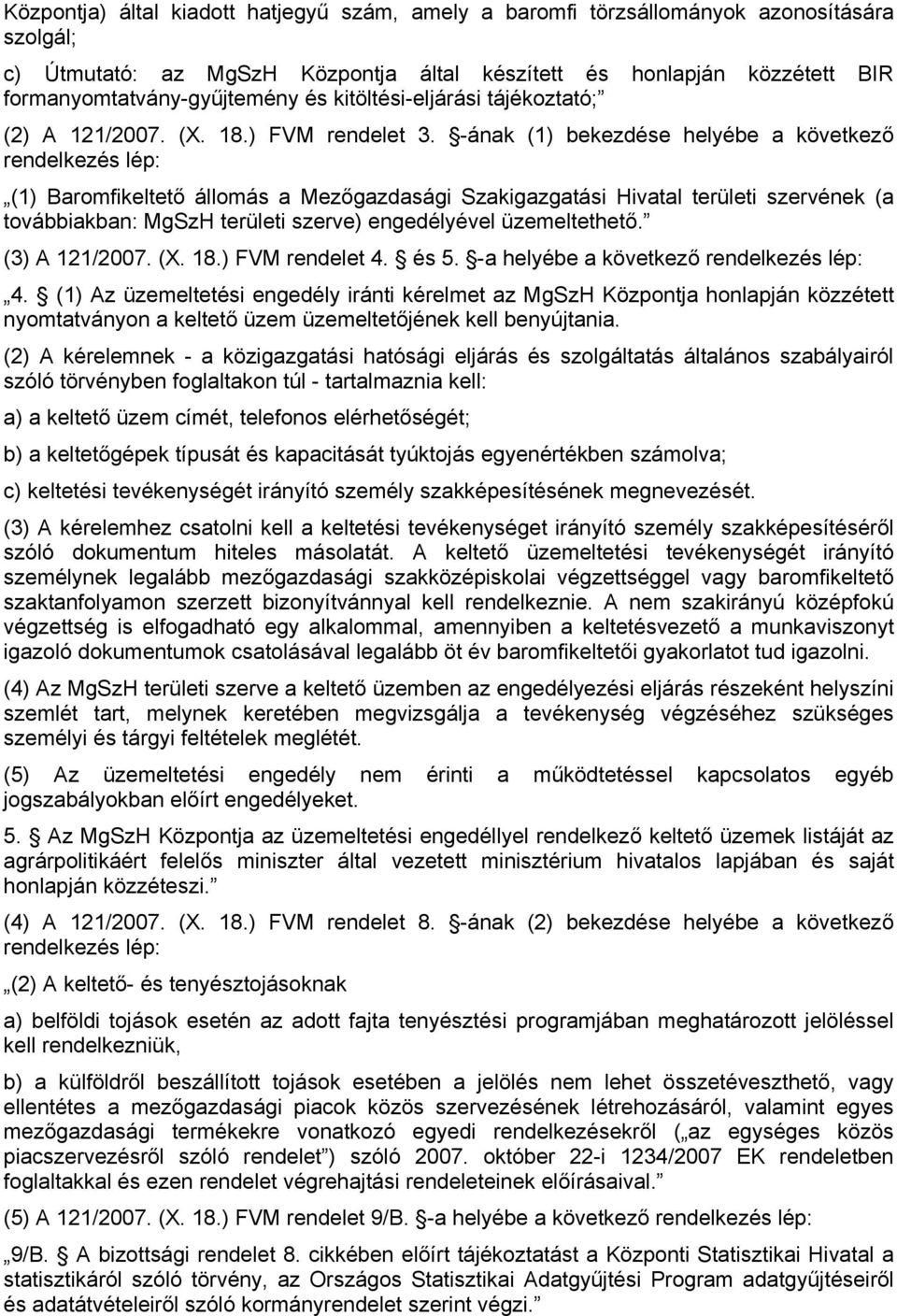 -ának (1) bekezdése helyébe a következő (1) Baromfikeltető állomás a Mezőgazdasági Szakigazgatási Hivatal területi szervének (a továbbiakban: MgSzH területi szerve) engedélyével üzemeltethető.