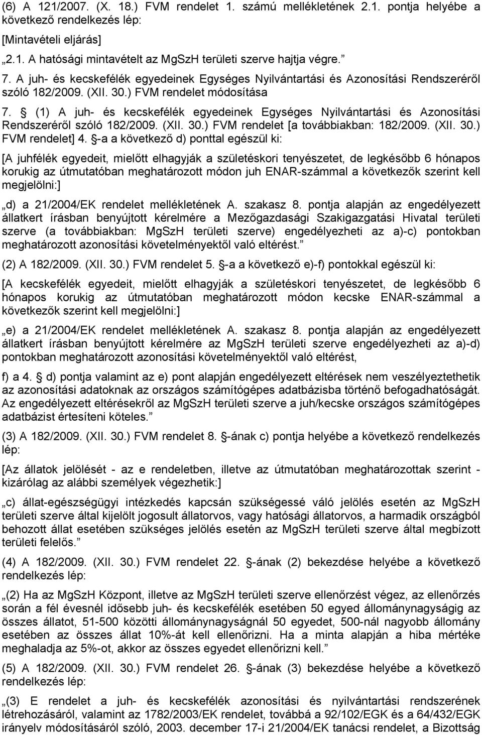 (1) A juh- és kecskefélék egyedeinek Egységes Nyilvántartási és Azonosítási Rendszeréről szóló 182/2009. (XII. 30.) FVM rendelet [a továbbiakban: 182/2009. (XII. 30.) FVM rendelet] 4.