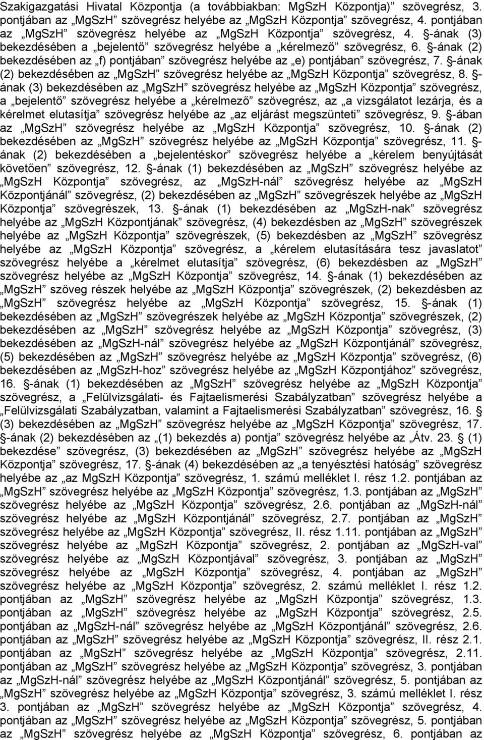 -ának (2) bekezdésében az f) pontjában szövegrész helyébe az e) pontjában szövegrész, 7. -ának (2) bekezdésében az MgSzH szövegrész helyébe az MgSzH Központja szövegrész, 8.