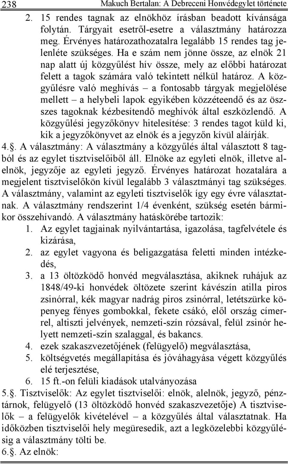 Ha e szám nem jönne össze, az elnök 21 nap alatt új közgyűlést hív össze, mely az előbbi határozat felett a tagok számára való tekintett nélkül határoz.