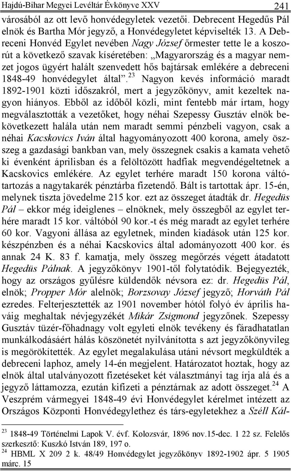 debreceni 1848-49 honvédegylet által. 23 Nagyon kevés információ maradt 1892-1901 közti időszakról, mert a jegyzőkönyv, amit kezeltek nagyon hiányos.