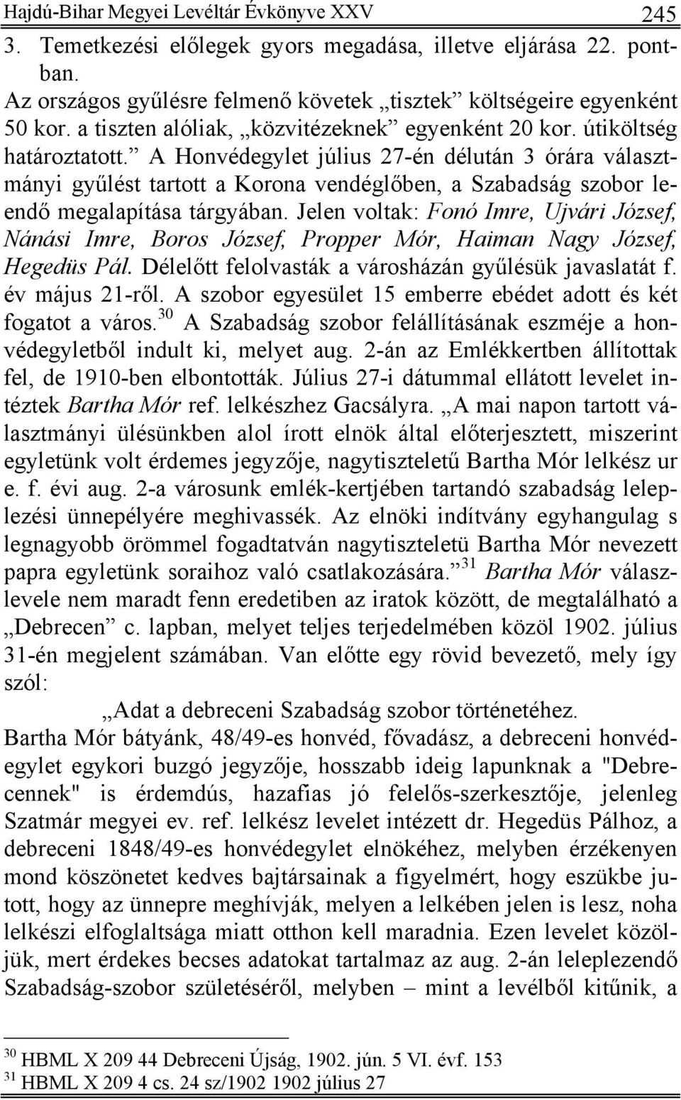 A Honvédegylet július 27-én délután 3 órára választmányi gyűlést tartott a Korona vendéglőben, a Szabadság szobor leendő megalapítása tárgyában.