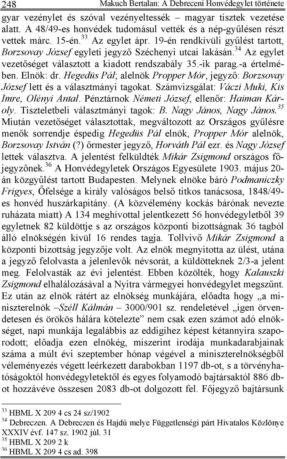 -a értelmében. Elnök: dr. Hegedüs Pál; alelnök Propper Mór, jegyző: Borzsovay József lett és a választmányi tagokat. Számvizsgálat: Váczi Muki, Kis Imre, Olényi Antal.